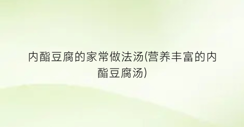 “内酯豆腐的家常做法汤(营养丰富的内酯豆腐汤)