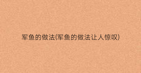 军鱼的做法(军鱼的做法让人惊叹)