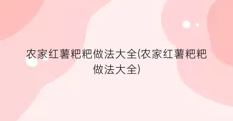 “农家红薯粑粑做法大全(农家红薯粑粑做法大全)