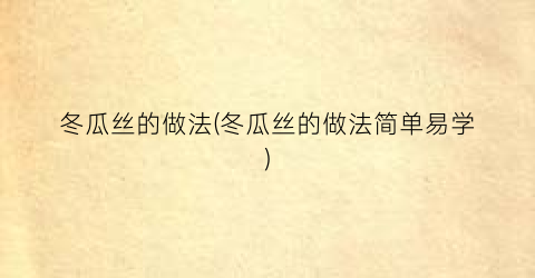 冬瓜丝的做法(冬瓜丝的做法简单易学)