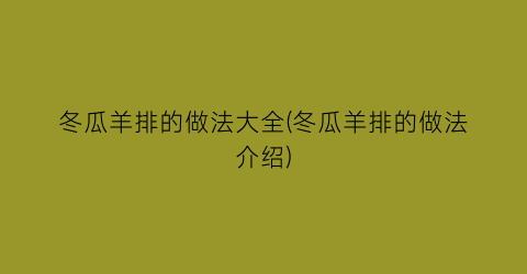 “冬瓜羊排的做法大全(冬瓜羊排的做法介绍)