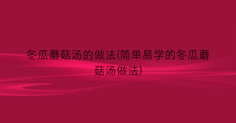 冬瓜蘑菇汤的做法(简单易学的冬瓜蘑菇汤做法)