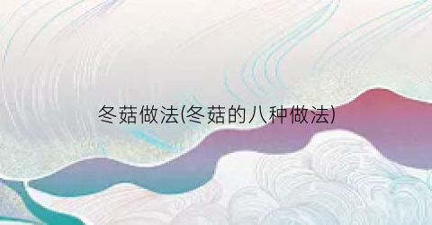 冬菇做法(冬菇的八种做法)