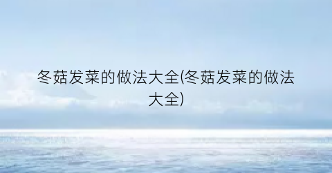 冬菇发菜的做法大全(冬菇发菜的做法大全)