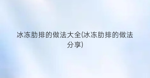 冰冻肋排的做法大全(冰冻肋排的做法分享)