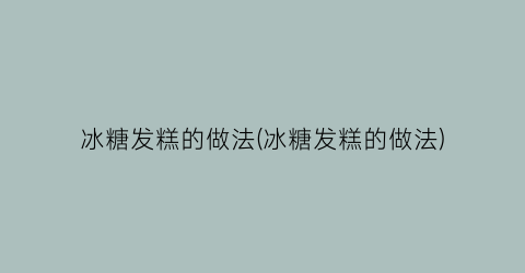 冰糖发糕的做法(冰糖发糕的做法)