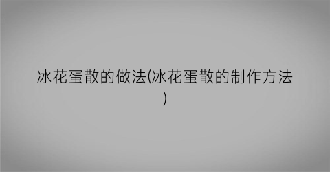 冰花蛋散的做法(冰花蛋散的制作方法)