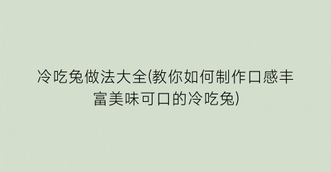 冷吃兔做法大全(教你如何制作口感丰富美味可口的冷吃兔)