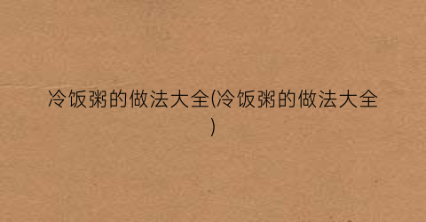 “冷饭粥的做法大全(冷饭粥的做法大全)