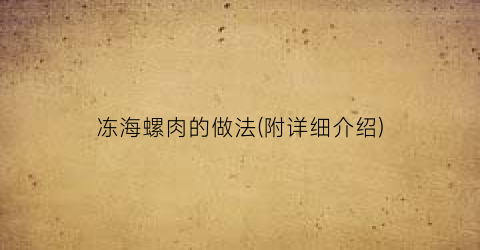 冻海螺肉的做法(附详细介绍)