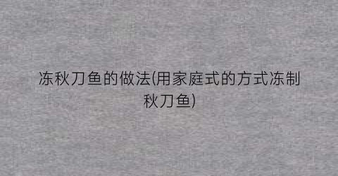 冻秋刀鱼的做法(用家庭式的方式冻制秋刀鱼)
