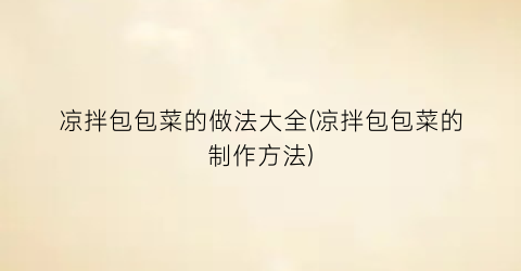 凉拌包包菜的做法大全(凉拌包包菜的制作方法)