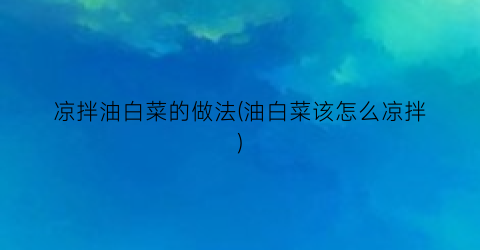 凉拌油白菜的做法(油白菜该怎么凉拌)