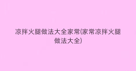 “凉拌火腿做法大全家常(家常凉拌火腿做法大全)