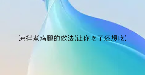 “凉拌煮鸡腿的做法(让你吃了还想吃)