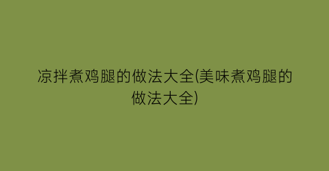 凉拌煮鸡腿的做法大全(美味煮鸡腿的做法大全)