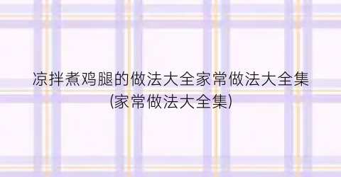 凉拌煮鸡腿的做法大全家常做法大全集(家常做法大全集)