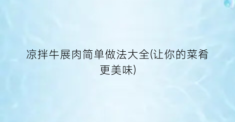 “凉拌牛展肉简单做法大全(让你的菜肴更美味)