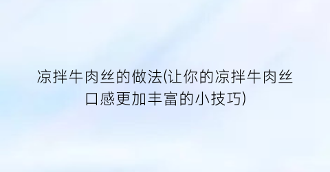 凉拌牛肉丝的做法(让你的凉拌牛肉丝口感更加丰富的小技巧)