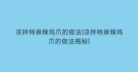 凉拌特麻辣鸡爪的做法(凉拌特麻辣鸡爪的做法揭秘)