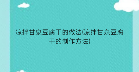 凉拌甘泉豆腐干的做法(凉拌甘泉豆腐干的制作方法)