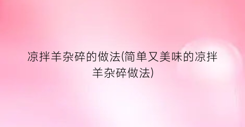 凉拌羊杂碎的做法(简单又美味的凉拌羊杂碎做法)