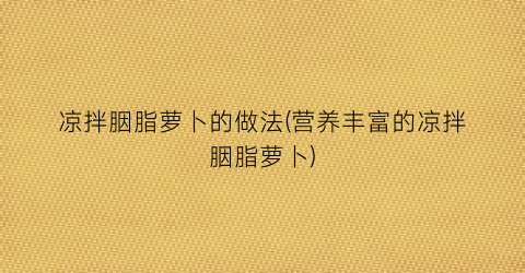 凉拌胭脂萝卜的做法(营养丰富的凉拌胭脂萝卜)