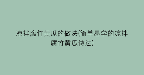 凉拌腐竹黄瓜的做法(简单易学的凉拌腐竹黄瓜做法)