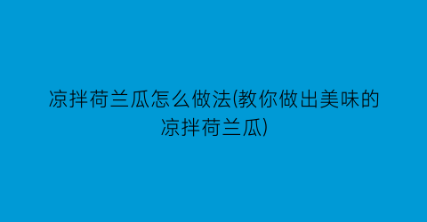 “凉拌荷兰瓜怎么做法(教你做出美味的凉拌荷兰瓜)