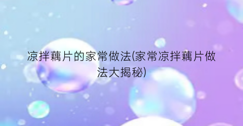 凉拌藕片的家常做法(家常凉拌藕片做法大揭秘)