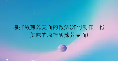 “凉拌酸辣荞麦面的做法(如何制作一份美味的凉拌酸辣荞麦面)