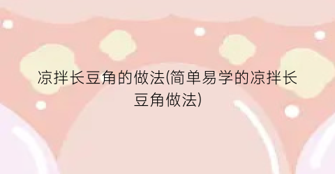 “凉拌长豆角的做法(简单易学的凉拌长豆角做法)