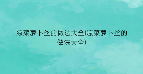 “凉菜萝卜丝的做法大全(凉菜萝卜丝的做法大全)