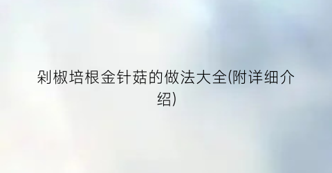 剁椒培根金针菇的做法大全(附详细介绍)