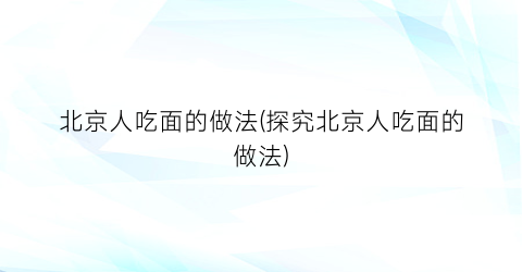 “北京人吃面的做法(探究北京人吃面的做法)