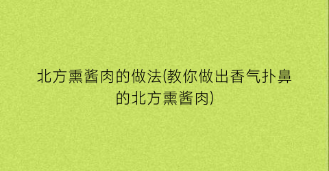 北方熏酱肉的做法(教你做出香气扑鼻的北方熏酱肉)