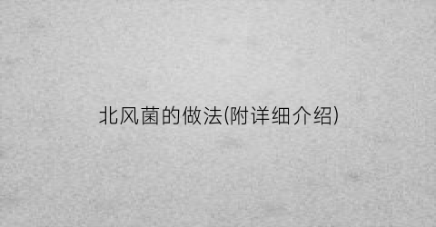 北风菌的做法(附详细介绍)