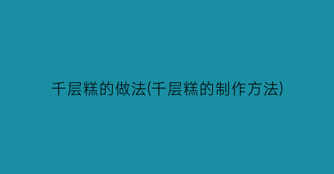 千层糕的做法(千层糕的制作方法)