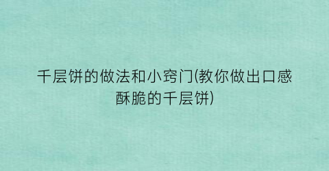 千层饼的做法和小窍门(教你做出口感酥脆的千层饼)