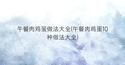 午餐肉鸡蛋做法大全(午餐肉鸡蛋10种做法大全)