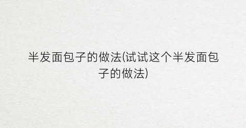 半发面包子的做法(试试这个半发面包子的做法)