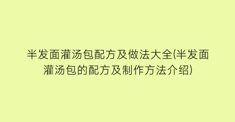 “半发面灌汤包配方及做法大全(半发面灌汤包的配方及制作方法介绍)