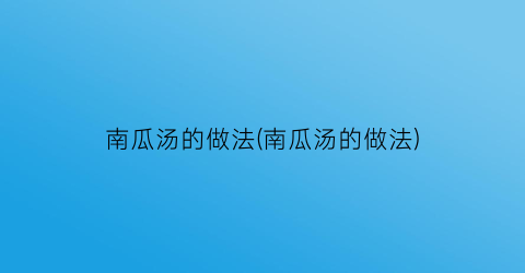 南瓜汤的做法(南瓜汤的做法)