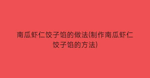 “南瓜虾仁饺子馅的做法(制作南瓜虾仁饺子馅的方法)