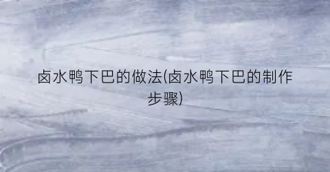 卤水鸭下巴的做法(卤水鸭下巴的制作步骤)