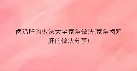 卤鸡肝的做法大全家常做法(家常卤鸡肝的做法分享)