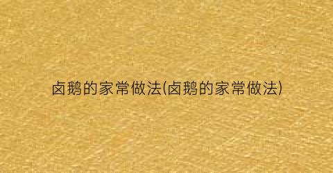 卤鹅的家常做法(卤鹅的家常做法)
