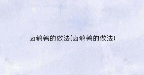 卤鹌鹑的做法(卤鹌鹑的做法)