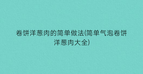 卷饼洋葱肉的简单做法(简单气泡卷饼洋葱肉大全)