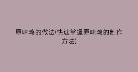 原味鸡的做法(快速掌握原味鸡的制作方法)